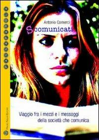 S-comunicati. Viaggio fra i mezzi e i messaggi della società che comunica - Antonio Comerci - copertina