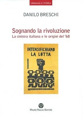 Sognando la rivoluzione. La Sinistra italiana e le origini del '68 - Danilo Breschi - copertina