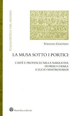 La musa sotto i portici. Caffè e provincia nella narrativa di Piero Chiara e Lucio Mastronardi - Stefano Giannini - copertina