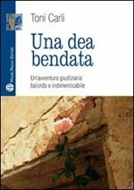 Una dea bendata. Un'avventura giudiziaria balorda e indimenticabile