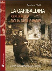 La garibaldina. Repubblica, figlia di due padri - Genziana Ghelli - copertina