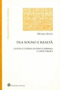 Tra sogno e realtà. La vita e l'opera di Dino Campana. I canti orfici - Monika Antes - copertina