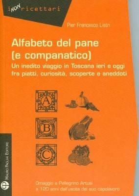 Alfabeto del pane (e companatico). Un inedito viaggio in Toscana ieri e oggi fra piatti, curiosità, scoperte e aneddoti - P. Francesco Listri - copertina