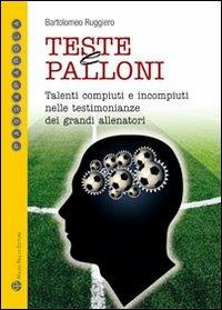 Teste e palloni. Talenti compiuti e incompiuti nelle testimonianze dei più noti allenatori - Bartolomeo Ruggiero - copertina