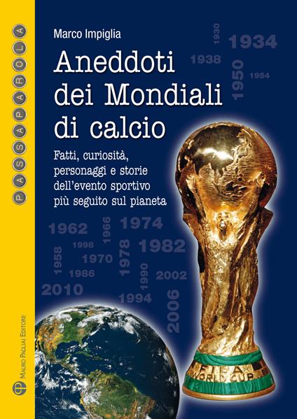 Aneddoti dei mondiali di calcio. Fatti, curiosità, personaggi e storiedell'evento sportivo più seguito sul pianeta - Marco Impiglia - copertina