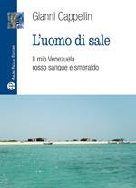 L' uomo di sale. Il mio Venezuela rosso sangue e smeraldo