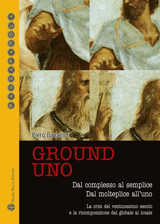 Ground uno. Dal complesso al semplice. Dal molteplice all'uno. La crisi del ventunesimo secolo e la ricomposizione dal globale al locale - Piero Bargellini - copertina