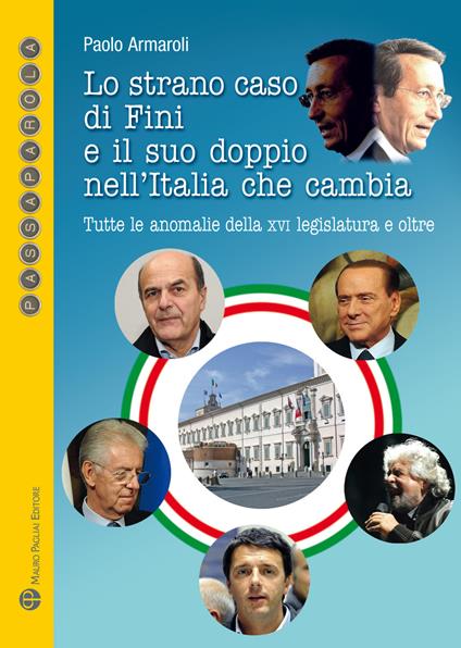 Lo strano caso di Fini e il suo doppio nell'Italia che cambia. Tutte le anomalie della XVI Legislatura e oltre - Paolo Armaroli - copertina