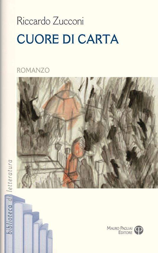 Cuore di carta - Riccardo Zucconi - Libro - Mauro Pagliai Editore -  Biblioteca di letteratura | IBS