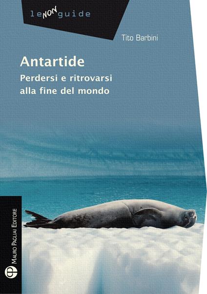 Antartide. Perdersi e ritrovarsi alla fine del mondo - Tito Barbini - copertina