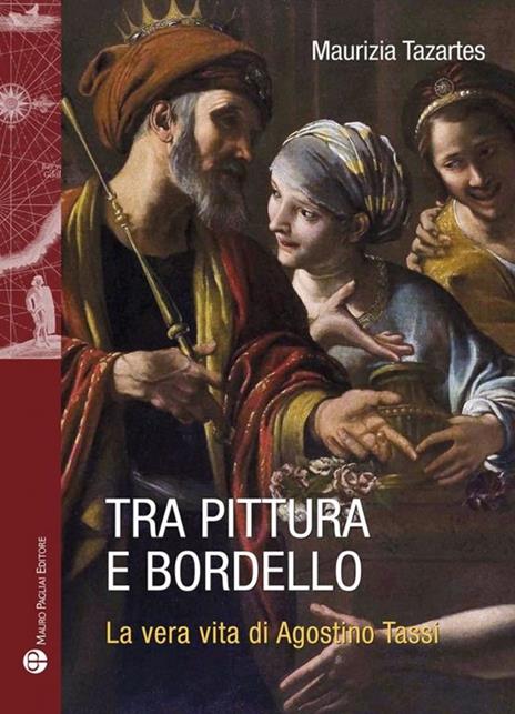 Tra pittura e bordello. La vera vita di Agostino Tassi - Maurizia Tazartes - copertina