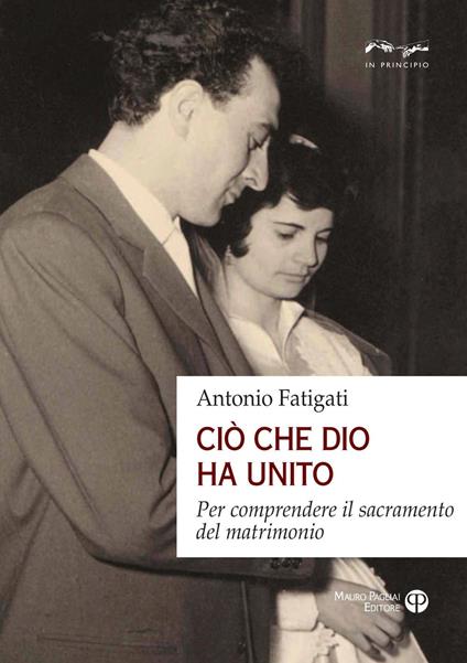 Ciò che Dio ha unito. Per comprendere il sacramento del matrimonio - Antonio Fatigati - copertina