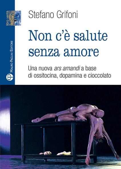 Non c'è salute senza amore. Una nuova ars amandi a base di ossitovina, dopamina e cioccolato - Stefano Grifoni - copertina