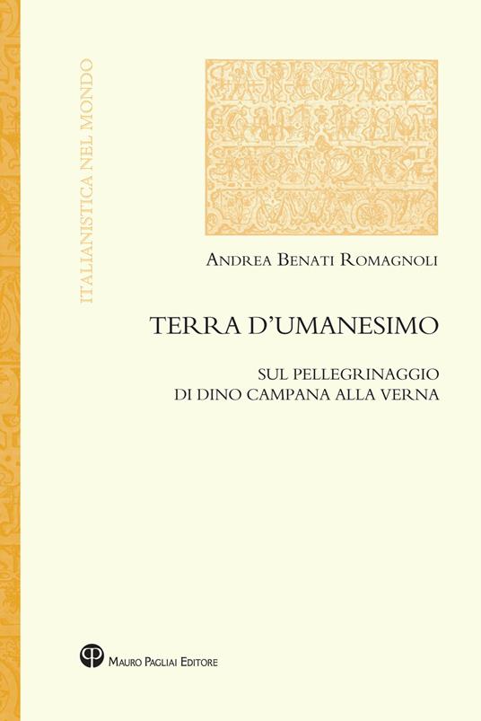 Terra d'umanesimo. Sul pellegrinaggio di Dino Campana alla Verna - Andrea Benati Romagnoli - copertina