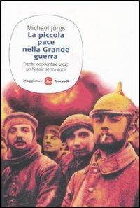 La piccola pace nella grande guerra. Fronte occidentale 1914: un Natale senza armi - Michael Jürgs - copertina