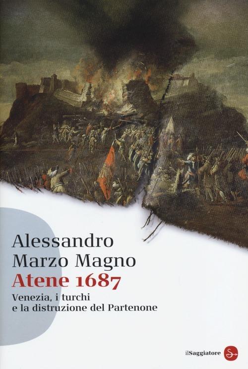 Atene 1687. Venezia, i turchi e la distruzione del Partenone - Alessandro Marzo Magno - copertina