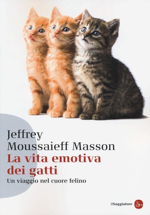 La vita emotiva dei gatti. Un viaggio nel cuore del felino - Jeffrey  Moussaieff Masson - Libro - Il Saggiatore - Saggi. Tascabili | IBS