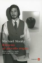 Ritorno al piccolo regno. Steve Jobs e la Apple. Alle origini del mito