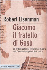 Giacomo, il fratello di Gesù. Dai Rotoli di Qumran le rivoluzionarie scoperte sulla Chiesa delle origini e il Gesù storico - Robert H. Eisenman - 2