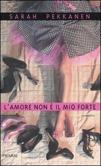 L' amore non è il mio forte - Sarah Pekkanen - copertina