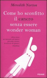 Come ho sconfitto il cancro senza essere wonder woman - Meredith Norton - copertina