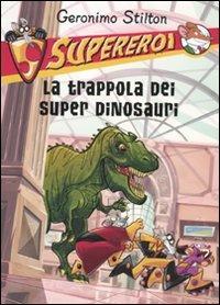 La trappola dei super dinosauri. Supereroi. Ediz. illustrata - Geronimo Stilton - copertina