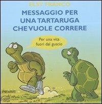 Messaggio per una tartaruga che vuole correre. Per una vita fuori dal guscio - Elsy Franco - copertina