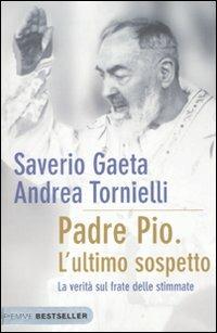 Padre Pio. L'ultimo sospetto. La verità sul frate delle stimmate - Saverio Gaeta,Andrea Tornielli - copertina