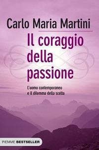 Il coraggio della passione. L'uomo contemporaneo e il dilemma della scelta - Carlo Maria Martini - copertina