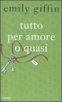 Tutto per amore o quasi - Emily Giffin - copertina