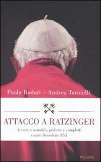 Attacco a Ratzinger. Accuse e scandali, profezie e complotti contro Benedetto XVI - Paolo Rodari,Andrea Tornielli - copertina