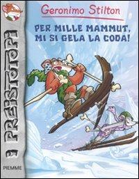 Per mille mammut, mi si gela la coda! Preistotopi. Ediz. illustrata - Geronimo Stilton - copertina