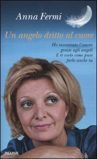 Un angelo dritto al cuore. Ho incontrato l'amore grazie agli angeli. E ti svelo come puoi farlo anche tu - Anna Fermi - copertina