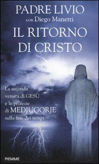 Il ritorno di Cristo. La seconda venuta di Gesù e le profezie di Medjugorje sulla fine dei tempi - Livio Fanzaga,Diego Manetti - copertina