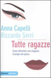 Tutte ragazze. Come affrontare con eleganza il tempo che passa - Anna Capelli,Riccarda Serri - copertina