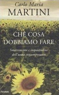 Che cosa dobbiamo fare. Smarrimento e inquietudine dell'uomo contemporaneo - Carlo Maria Martini - copertina