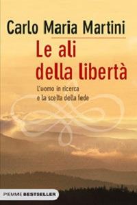 Le ali della libertà. L'uomo in ricerca e la scelta della fede - Carlo Maria Martini - copertina