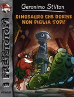 Dinosauro che dorme non piglia topi! Preistotopi. Ediz. illustrata