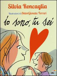 Io sono, tu sei. Ediz. illustrata - Silvia Roncaglia,AntonGionata Ferrari - copertina