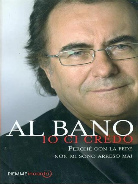 Io ci credo. Perché con la fede non mi sono arreso mai - Al Bano - 2