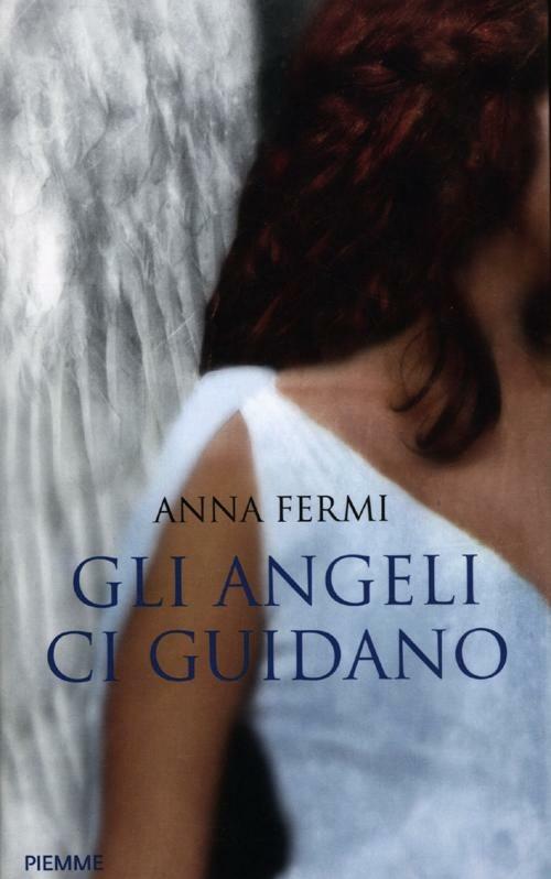 Gli angeli ci guidano. Da Al Bano a Zanardi, le testimonianze di chi li ha incontrati - Anna Fermi - 3