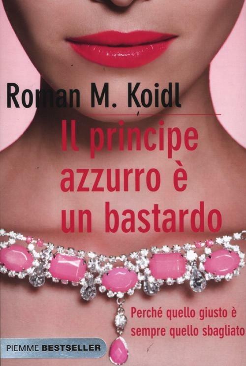 Il principe azzurro è un bastardo. Perché quello giusto è sempre quello sbagliato - Roman M. Koidl - copertina