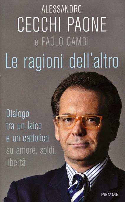 Le ragioni dell'altro. Dialogo tra un ateo e un cattolico su amore, soldi, libertà - Alessandro Cecchi Paone,Paolo Gambi - copertina