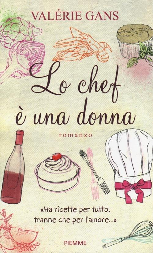 Lo chef è una donna. «Ha ricette per tutto, tranne che per l'amore...» - Valérie Gans - copertina