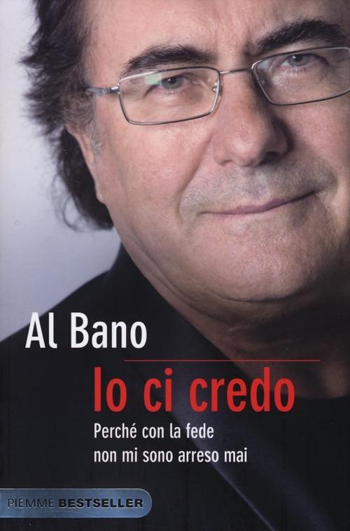 Io ci credo. Perché con la fede non mi sono arreso mai - Al Bano - copertina