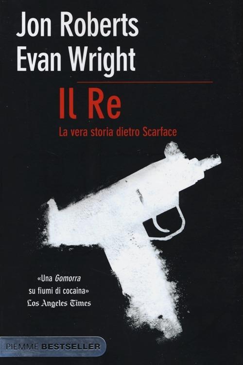 Il re. La vera storia dietro Scarface - Jon Roberts,Evan Wright - copertina