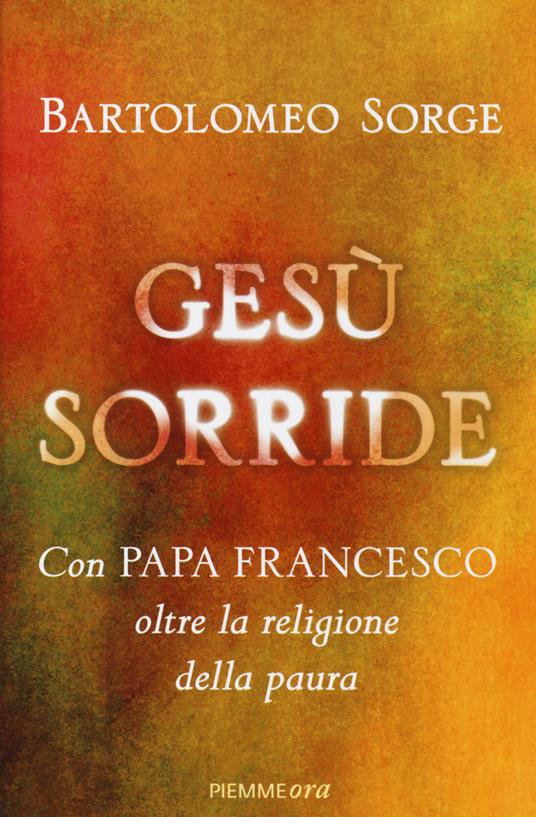 Gesù sorride. Con papa Francesco oltre la religione della paura - Bartolomeo Sorge - copertina