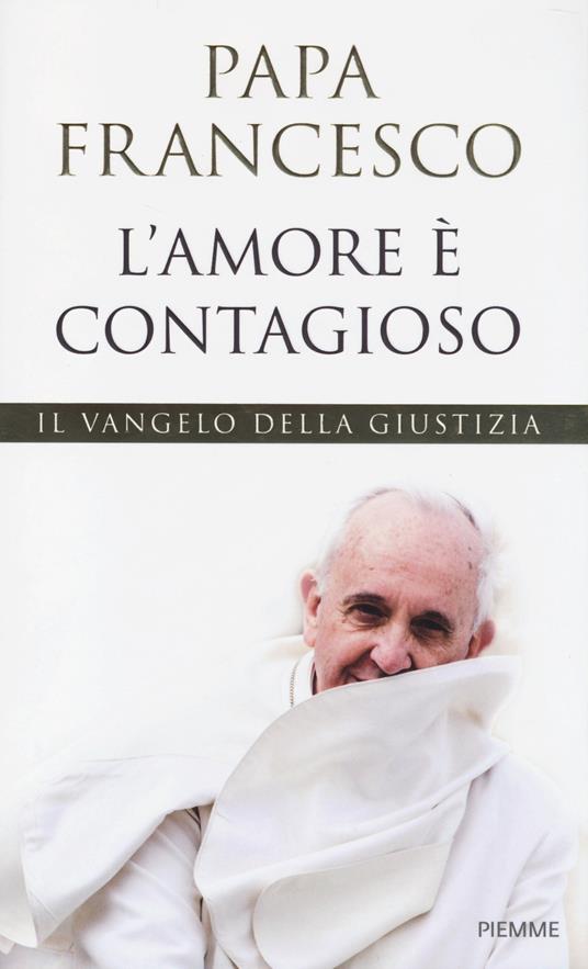 L' amore è contagioso. Il Vangelo della giustizia - Francesco (Jorge Mario Bergoglio) - copertina