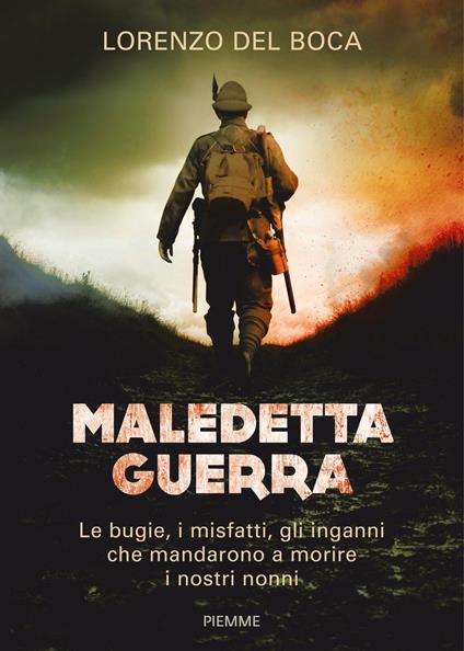 Maledetta guerra. Le bugie, i misfatti, gli inganni che mandarono a morire i nostri nonni - Lorenzo Del Boca - copertina