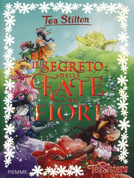 Il segreto delle fate dei fiori. Ediz. illustrata - Tea Stilton - Libro -  Piemme - Tea Sisters